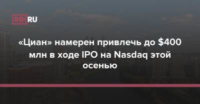 «Циан» намерен привлечь до $400 млн в ходе IPO на Nasdaq этой осенью