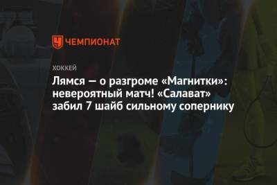 Лямся — о разгроме «Магнитки»: невероятный матч! «Салават» забил 7 шайб сильному сопернику