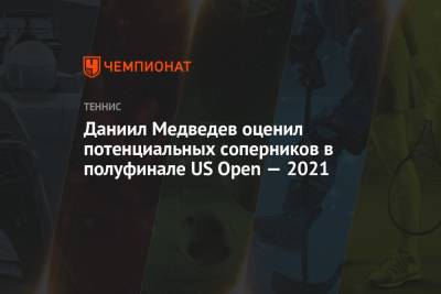 Даниил Медведев оценил потенциальных соперников в полуфинале US Open — 2021