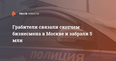 Грабители связали скотчем бизнесмена в Москве и забрали 5 млн