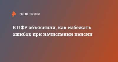 В ПФР объяснили, как избежать ошибок при начислении пенсии