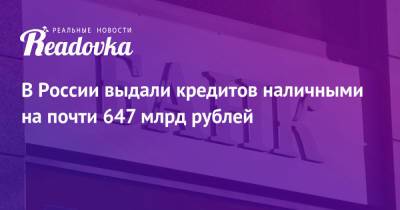 В России выдали кредитов наличными на почти 647 млрд рублей