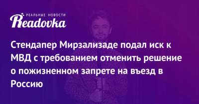 Стендапер Мирзализаде подал иск к МВД с требованием отменить решение о пожизненном запрете на въезд в Россию