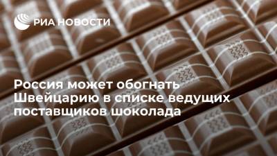 "Асконд": Россия в 2021 году может обойти Швейцарию в списке ведущих поставщиков шоколада
