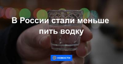 В России стали меньше пить водку