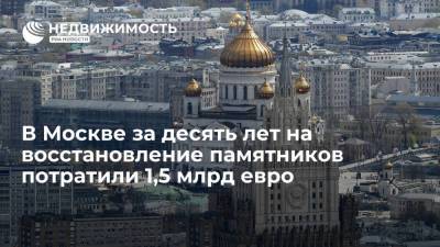 В Москве за десять лет на восстановление памятников потратили 1,5 миллиарда евро