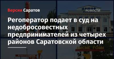 Регоператор подает в суд на недобросовестных предпринимателей из четырех районов Саратовской области
