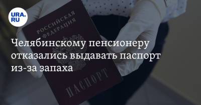 Челябинскому пенсионеру отказались выдавать паспорт из-за запаха. «Мы не должны его нюхать»