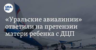 «Уральские авиалинии» ответили на претензии матери ребенка с ДЦП