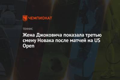Жена Джоковича показала третью смену Новака после матчей на US Open