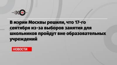 В мэрии Москвы решили, что 17-го сентября из-за выборов занятия для школьников пройдут вне образовательных учреждений
