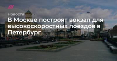 В Москве построят вокзал для высокоскоростных поездов в Петербург