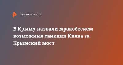 В Крыму назвали мракобесием возможные санкции Киева за Крымский мост