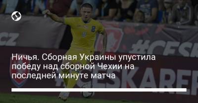 Ничья. Сборная Украины упустила победу над сборной Чехии на последней минуте матча