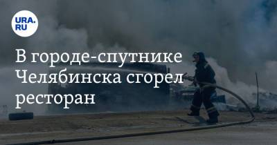 В городе-спутнике Челябинска сгорел ресторан
