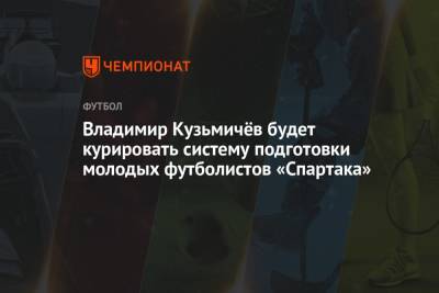 Владимир Кузьмичёв будет курировать систему подготовки молодых футболистов «Спартака»