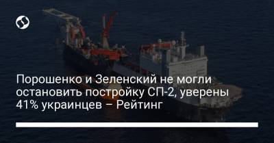 Порошенко и Зеленский не могли остановить постройку СП-2, уверены 41% украинцев – Рейтинг