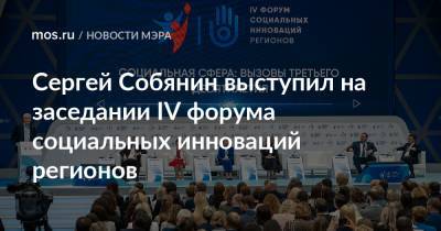 Сергей Собянин выступил на заседании IV форума социальных инноваций регионов
