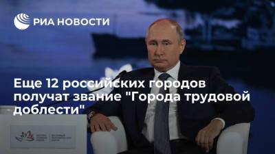 Путин согласился присвоить еще 12 российским городам звание "Города трудовой доблести"