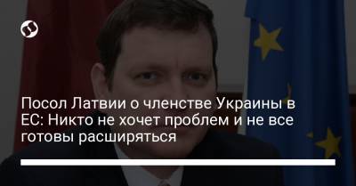 Посол Латвии о членстве Украины в ЕС: Никто не хочет проблем и не все готовы расширяться