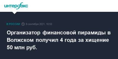 Организатор финансовой пирамиды в Волжском получил 4 года за хищение 50 млн руб.