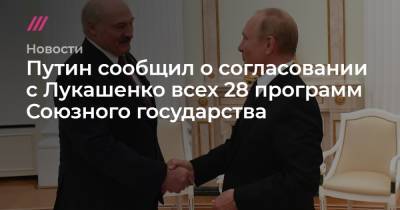 Путин сообщил о согласовании с Лукашенко всех 28 программ Союзного государства