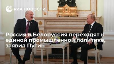 Путин: Россия и Белоруссия переходят к единой промышленной политике и доступу к госзаказам