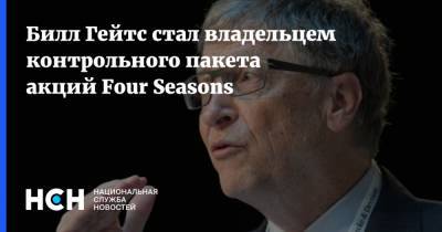 Билл Гейтс стал владельцем контрольного пакета акций Four Seasons
