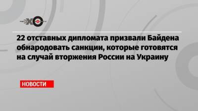 22 отставных дипломата призвали Байдена обнародовать санкции, которые готовятся на случай вторжения России на Украину