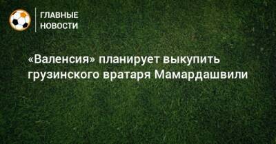 «Валенсия» планирует выкупить грузинского вратаря Мамардашвили