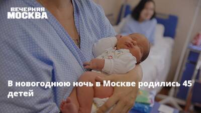 В новогоднюю ночь в Москве родились 45 детей