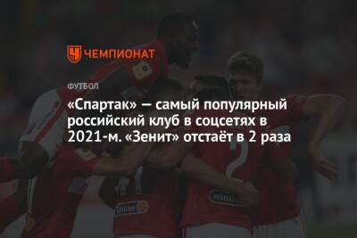 «Спартак» — самый популярный российский клуб в соцсетях в 2021-м. «Зенит» отстаёт в 2 раза