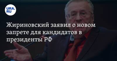 Жириновский заявил о новом запрете для кандидатов в президенты РФ
