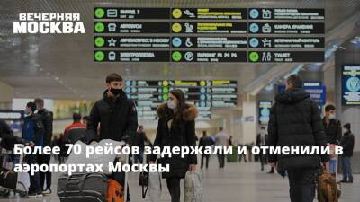 Более 70 рейсов задержали и отменили в аэропортах Москвы