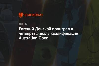 Евгений Донской проиграл в четвертьфинале квалификации Australian Open