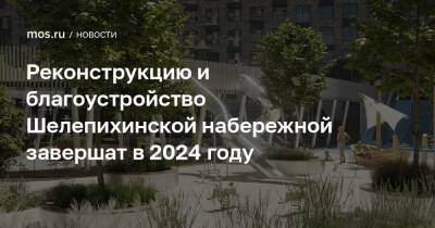 Реконструкцию и благоустройство Шелепихинской набережной завершат в 2024 году