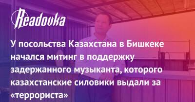 У посольства Казахстана в Бишкеке начался митинг в поддержку задержанного музыканта, которого казахстанские силовики выдали за «террориста»