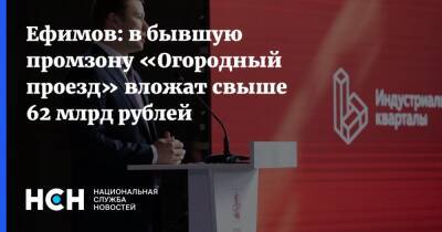 Ефимов: в бывшую промзону «Огородный проезд» вложат свыше 62 млрд рублей