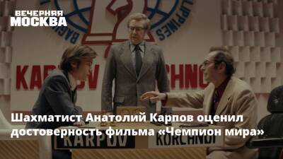 Шахматист Анатолий Карпов оценил достоверность фильма «Чемпион мира»