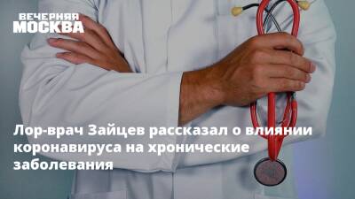 Лор-врач Зайцев рассказал о влиянии коронавируса на хронические заболевания