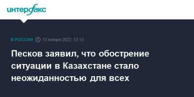 Песков заявил, что обострение ситуации в Казахстане стало неожиданностью для всех