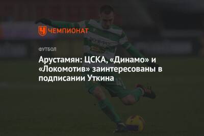 Арустамян: ЦСКА, «Динамо» и «Локомотив» заинтересованы в подписании Уткина