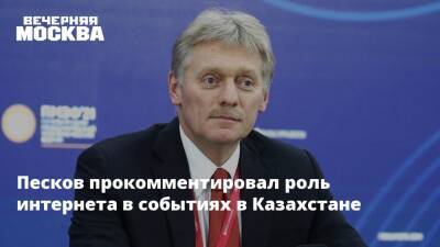 Песков прокомментировал роль интернета в событиях в Казахстане