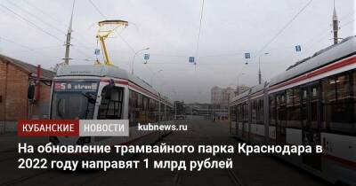 На обновление трамвайного парка Краснодара в 2022 году направят 1 млрд рублей