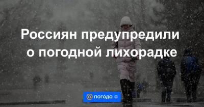 Россиян предупредили о погодной лихорадке