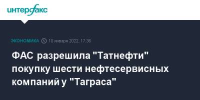 ФАС разрешила "Татнефти" покупку шести нефтесервисных компаний у "Таграса"