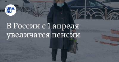 В России с 1 апреля увеличатся пенсии - ura.news - Россия - респ. Дагестан - с. 1 Апреля