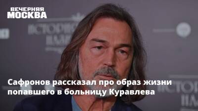 Сафронов рассказал про образ жизни попавшего в больницу Куравлева