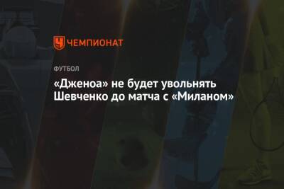 «Дженоа» не будет увольнять Шевченко до матча с «Миланом»