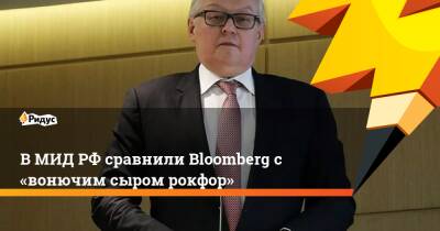 В МИД РФ сравнили Bloomberg с «вонючим сыром рокфор»